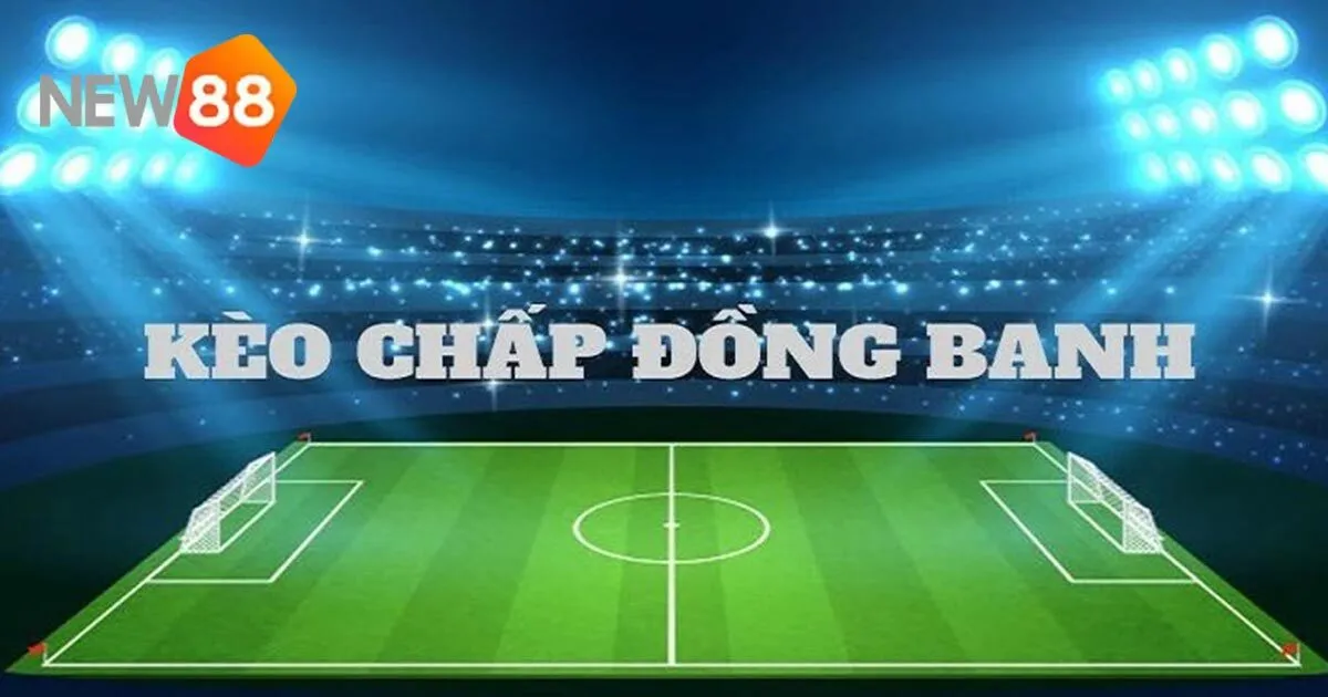 Sự khác biệt giữa kèo đồng banh và kèo chấp